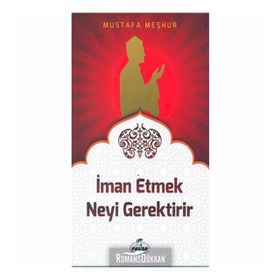 İman Etmek Neyi Gerektirir? - Mustafa Meşhur