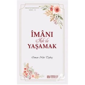 İman-ı Aşk ile Yaşamak Faziletler Medeniyeti Serisi 15 - Osman Nuri Topbaş