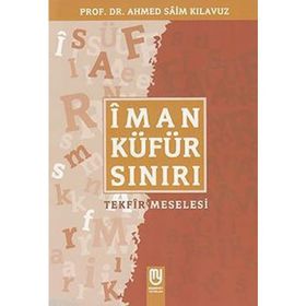İman Küfür Sınırı Tekfir Meselesi - Ahmed Saim Kılavuz