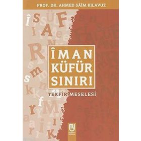 İman Küfür Sınırı Tekfir Meselesi - Ahmed Saim Kılavuz