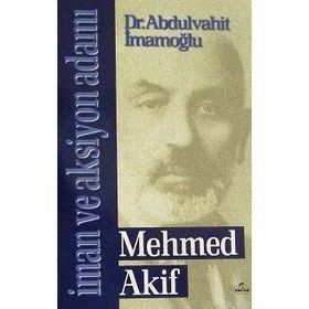 İMAN VE AKSIYON ADAMI MEHMED AKIF - ABDULVAHIT İMAMOĞLU