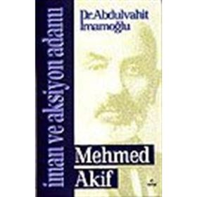 İMAN VE AKSIYON ADAMI MEHMED AKIF - ABDULVAHIT İMAMOĞLU