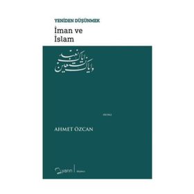 İman ve İslam / Yeniden Düşünmek / Ahmet Özcan