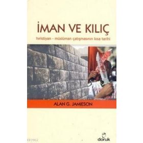 İMAN VE KILIÇ HIRISTIYAN - MÜSLÜMAN ÇATIŞMASININ KISA TARIHI - ALAN G. JAMIESON
