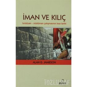 İMAN VE KILIÇ HIRISTIYAN - MÜSLÜMAN ÇATIŞMASININ KISA TARIHI - ALAN G. JAMIESON