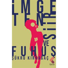 İmge, Ten, Şiir ve Fuhuş - Şükrü Kırkağaç