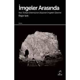 İmgeler Arasında Yeni Türkiye Sinemasının Düşünen İmgeleri Üzerine - Özgür İpek