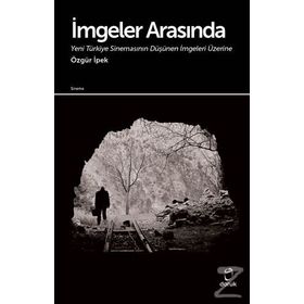 İmgeler Arasında Yeni Türkiye Sinemasının Düşünen İmgeleri Üzerine - Özgür İpek
