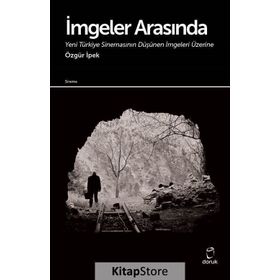 İmgeler Arasında Yeni Türkiye Sinemasının Düşünen İmgeleri Üzerine - Özgür İpek