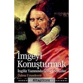 İMGEYİ KONUŞTURMAK İNGİLİZ YAZININDA GÖRSEL SANATLAR - ÖZLEM UZUNDEMIR
