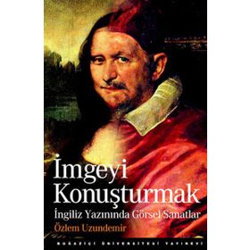 İMGEYİ KONUŞTURMAK İNGİLİZ YAZININDA GÖRSEL SANATLAR - ÖZLEM UZUNDEMIR