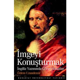 İMGEYİ KONUŞTURMAK İNGİLİZ YAZININDA GÖRSEL SANATLAR - ÖZLEM UZUNDEMIR