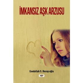 İmkansız Aşk Arzusu - Esedullah S. Recepoğlu