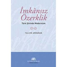 İMKANSIZ ÖZERKLİK TÜRK ŞİİRİNDE MODERNIZM - YALÇIN ARMAĞAN