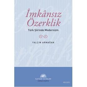 İMKANSIZ ÖZERKLİK TÜRK ŞİİRİNDE MODERNIZM - YALÇIN ARMAĞAN