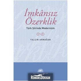 İMKANSIZ ÖZERKLİK TÜRK ŞİİRİNDE MODERNIZM - YALÇIN ARMAĞAN