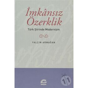 İMKANSIZ ÖZERKLİK TÜRK ŞİİRİNDE MODERNIZM - YALÇIN ARMAĞAN