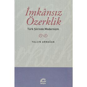 İMKANSIZ ÖZERKLİK TÜRK ŞİİRİNDE MODERNIZM - YALÇIN ARMAĞAN