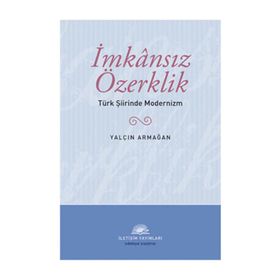 İMKANSIZ ÖZERKLİK TÜRK ŞİİRİNDE MODERNIZM - YALÇIN ARMAĞAN