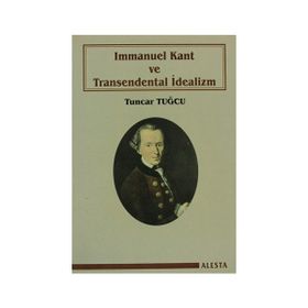 Immanuel Kant ve Transendental İdealizm - Tuncar Tuğcu