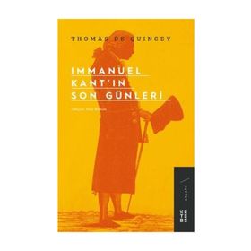 IMMANUEL KANT'IN SON GÜNLERİ - THOMAS DE QUINCEY