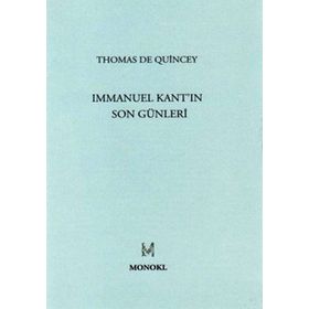 IMMANUEL KANT'IN SON GÜNLERİ - THOMAS DE QUINCEY