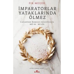 İmparatorlar Yataklarında Ölmez - Caesar'dan Romulus Augustulus'a - Fik Meijer