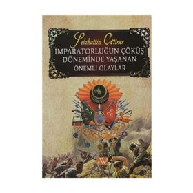İMPARATORLUĞUN ÇÖKÜŞ DÖNEMINDE YAŞANAN ÖNEMLI OLAYLAR - SELAHATTIN ÇETINER