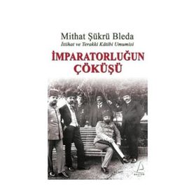 İMPARATORLUĞUN ÇÖKÜŞÜ İTTİHAT VE TERAKKI KATIBI UMUMISI - MITHAT ŞÜKRÜ BLEDA
