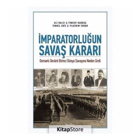 İmparatorluğun Savaş Kararı: Osmanlı Devleti Birinci Dünya Savaşına Neden Girdi - Kolektif