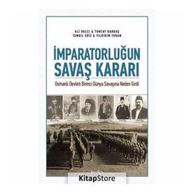 İmparatorluğun Savaş Kararı: Osmanlı Devleti Birinci Dünya Savaşına Neden Girdi - Kolektif