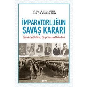 İmparatorluğun Savaş Kararı: Osmanlı Devleti Birinci Dünya Savaşına Neden Girdi - Kolektif