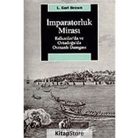 İMPARATORLUK MİRASI BALKANLAR´DA VE ORTADOĞU´DA OSMANLI DAMGASI - L. CARL BROWN