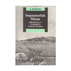 İMPARATORLUK MİRASI BALKANLAR´DA VE ORTADOĞU´DA OSMANLI DAMGASI - L. CARL BROWN
