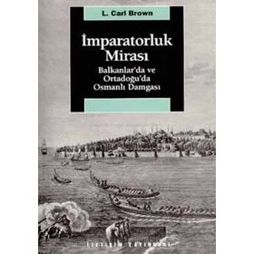 İMPARATORLUK MİRASI BALKANLAR´DA VE ORTADOĞU´DA OSMANLI DAMGASI - L. CARL BROWN