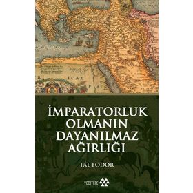 İmparatorluk Olmanın Dayanılmaz Ağırlığı - Pal Fodor