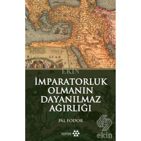 İmparatorluk Olmanın Dayanılmaz Ağırlığı - Pal Fodor