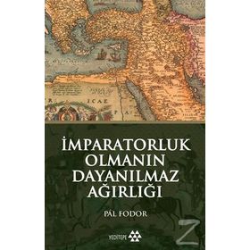 İmparatorluk Olmanın Dayanılmaz Ağırlığı - Pal Fodor