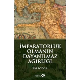 İmparatorluk Olmanın Dayanılmaz Ağırlığı - Pal Fodor