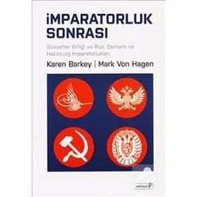 İMPARATORLUK SONRASI SOVYETLER BİRLİĞİ VE RUS, OSMANLI VE HABSBURG İMPARATORLUKLARI - KAREN BARKEY;MARK VON HAGEN