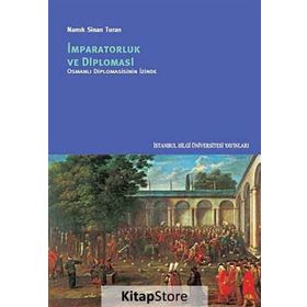 İmparatorluk ve Diplomasi - Osmanlı Diplomasinin İzinde - Namık Sinan Turan