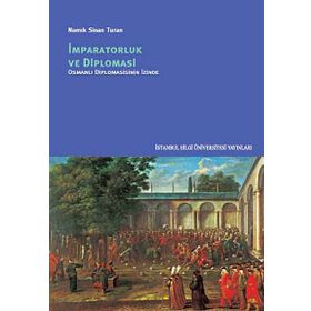 İmparatorluk ve Diplomasi - Osmanlı Diplomasinin İzinde - Namık Sinan Turan