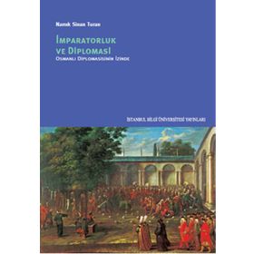 İmparatorluk ve Diplomasi - Osmanlı Diplomasinin İzinde - Namık Sinan Turan