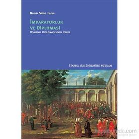 İmparatorluk ve Diplomasi - Osmanlı Diplomasinin İzinde - Namık Sinan Turan