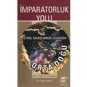 İmparatorluk Yolu Petrol Savaşlarının Odağında Ortadoğu - Veysel Ayhan