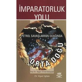 İmparatorluk Yolu Petrol Savaşlarının Odağında Ortadoğu - Veysel Ayhan