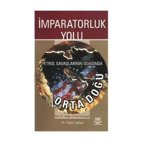 İmparatorluk Yolu Petrol Savaşlarının Odağında Ortadoğu - Veysel Ayhan