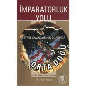 İmparatorluk Yolu Petrol Savaşlarının Odağında Ortadoğu - Veysel Ayhan