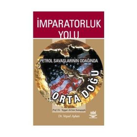 İmparatorluk Yolu Petrol Savaşlarının Odağında Ortadoğu - Veysel Ayhan
