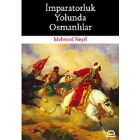İMPARATORLUK YOLUNDA OSMANLILAR - MEHMED NEŞRİ